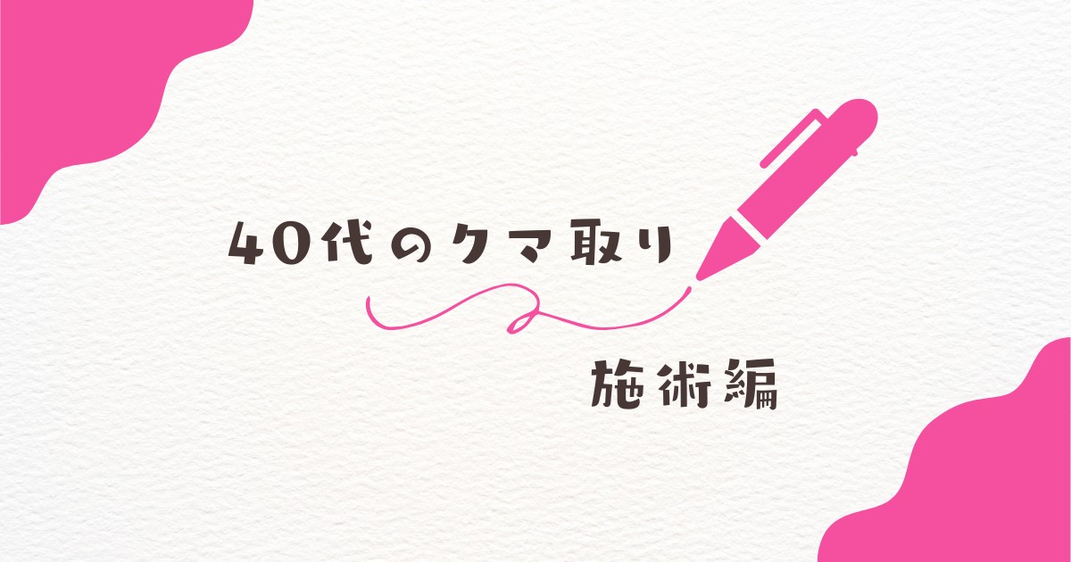 40代主婦がクマ取り手術を受けた手術当日の記事